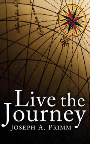 Live the Journey de Joseph A. Primm