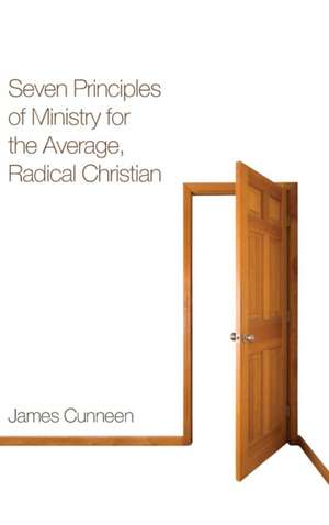 Seven Principles of Ministry for the Average, Radical Christian de James Cunneen