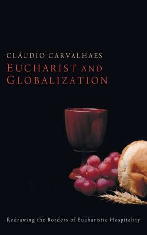 Eucharist and Globalization de Cláudio Carvalhaes