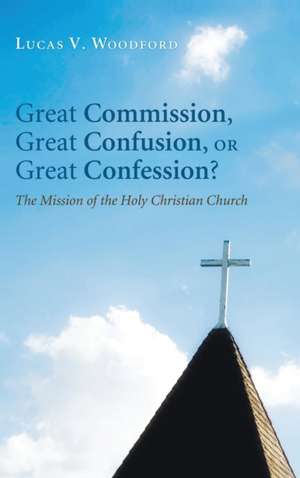 Great Commission, Great Confusion, or Great Confession? de Lucas V. Woodford