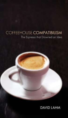 Coffeehouse Compatibilism de David Lahm