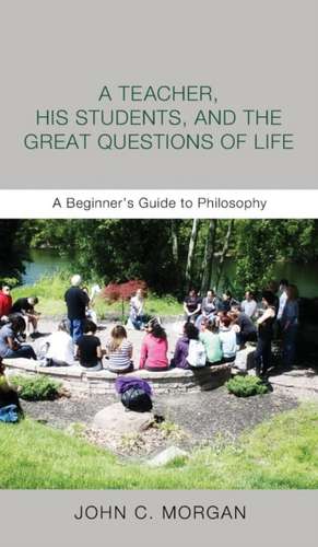 A Teacher, His Students, and the Great Questions of Life de John C. Morgan