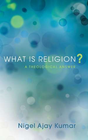 What Is Religion? de Nigel Ajay Kumar