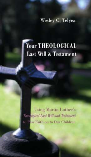 Your Theological Last Will and Testament de Wesley C. Telyea