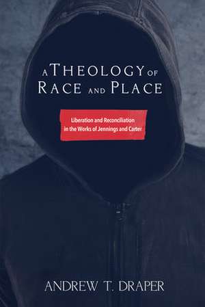 A Theology of Race and Place de Andrew T. Draper