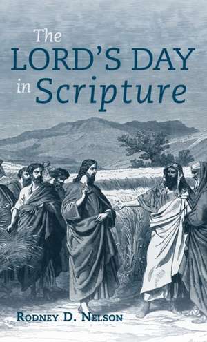 The Lord's Day in Scripture de Rodney D. Nelson