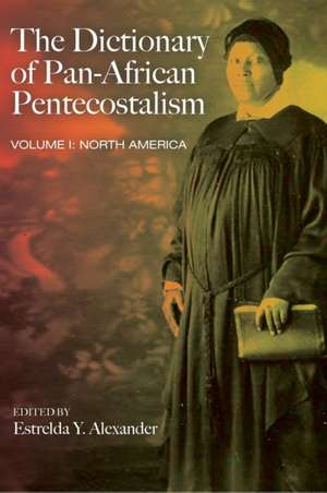 The Dictionary of Pan-African Pentecostalism, Volume One de Estrelda Y. Alexander