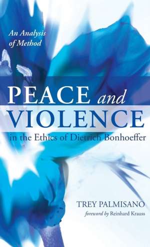 Peace and Violence in the Ethics of Dietrich Bonhoeffer de Trey Palmisano