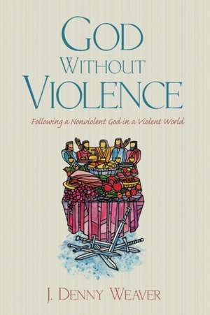 God Without Violence de J. Denny Weaver