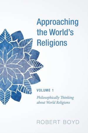 Approaching the World's Religions, Volume 1 de Robert Boyd