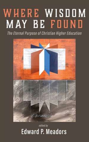 Where Wisdom May Be Found de Edward P. Meadors