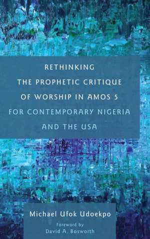 Rethinking the Prophetic Critique of Worship in Amos 5 for Contemporary Nigeria and the USA de Michael Ufok Udoekpo