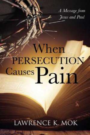 When Persecution Causes Pain: A Message from Jesus and Paul de Lawrence K. Mok