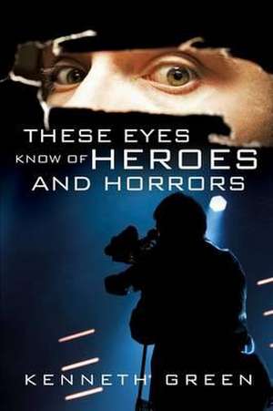 These Eyes Know of Heroes and Horrors de Kenneth Green