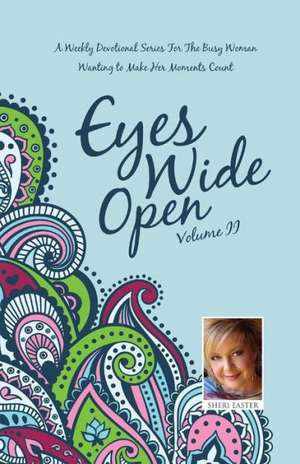 Eyes Wide Open: A Weekly Devotional Series for the Busy Woman Wanting to Make Her Moments Count Volume II de Sheri Easter