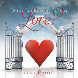 What Is Unconditional Love? de Lynne Nofi