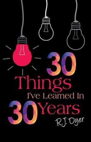 30 Things I've Learned in 30 Years de R. J. Dyer