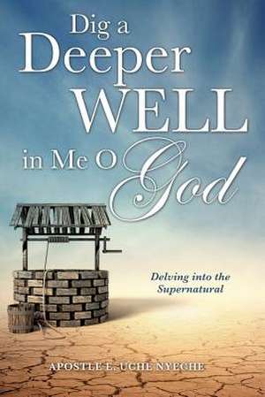 Dig a Deeper Well in Me O God de Apostle E. Uche Nyeche