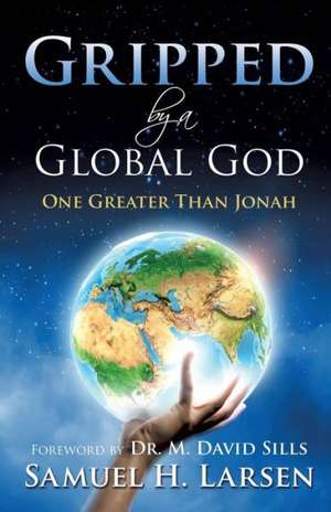 Gripped by a Global God: One Greater Than Jonah de Samuel H. Larsen