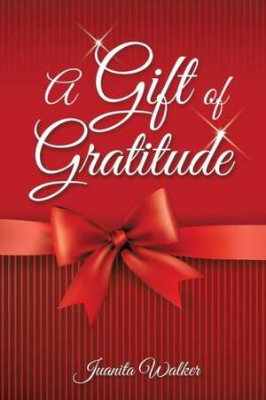 A Gift of Gratitude de Juanita Walker