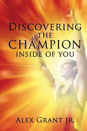 Discovering the Champion Inside of You de Alex Grant Jr