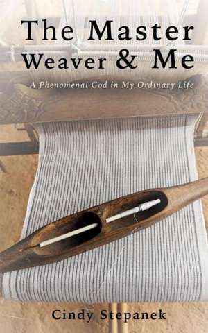 The Master Weaver & Me de Cindy Stepanek