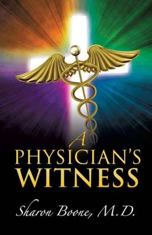 A Physician's Witness de M. D. Sharon Boone