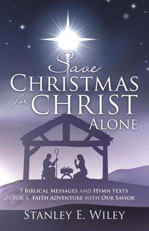 Save Christmas for Christ Alone de Stanley E. Wiley