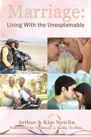 Marriage: Living with the Unexplainable de Arthur Nowlin