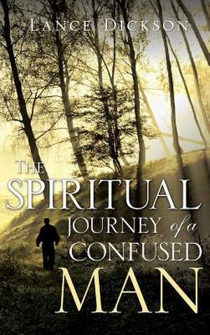 The Spiritual Journey of a Confused Man de Lance Dickson