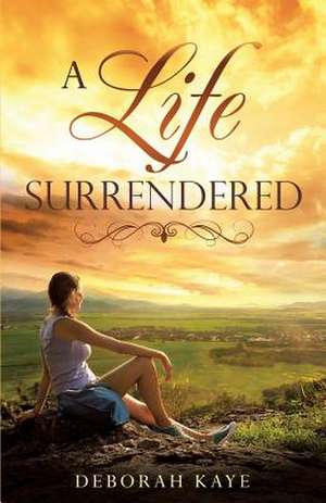 A Life Surrendered de Deborah Kaye