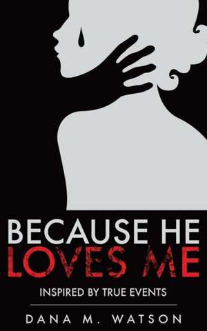 Because He Loves Me de Dana M. Watson