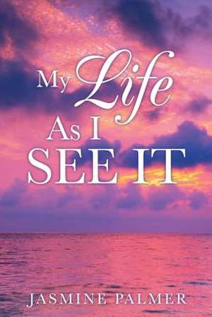 My Life as I See It de Jasmine Palmer