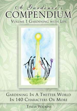 A Gardener's Compendium Volume 1 Gardening with Life de Teresa Watkins