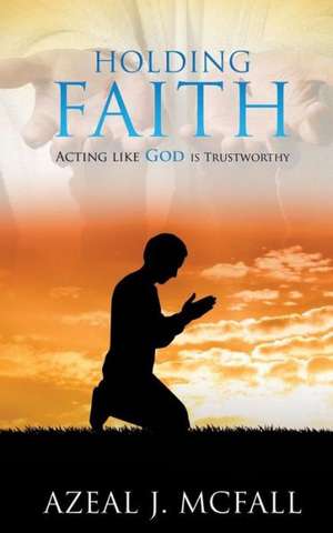 Holding Faith de Azeal J. McFall