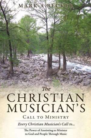 The Christian Musician's Call to Ministry de Mark a. Becker