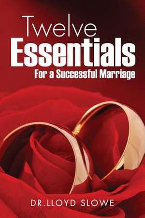 Twelve Essentials for a Successful Marriage Successful Marriage de Dr Lloyd Slowe