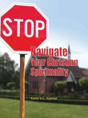 Stop! Navigate Your Christian Spirituality de Kevin V. C. Kannan