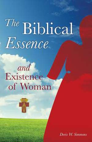 The Biblical Essence and Existence of Woman de Doris W. Simmons