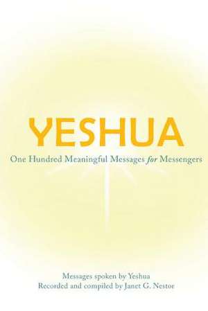 Yeshua: One Hundred Meaningful Messages for Messengers de Janet Nestor