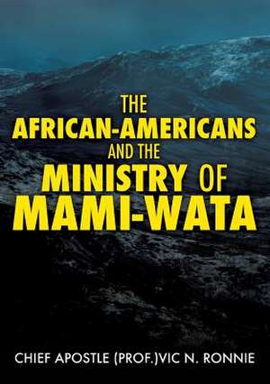 The African-Americans and the Ministry of Mami -Wata de Chief Apostle (Prof )Vic N. Ronnie