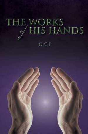 The Works of His Hands de D. C. F.