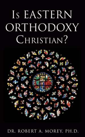 Is Eastern Orthodoxy Christian? de Dr Robert a. Morey