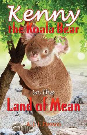 Kenny the Koala Bear in the Land of Mean de A. J. J. Pierson