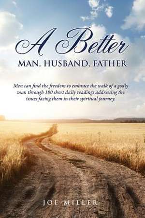 A Better Man, Husband, Father de Joe Miller