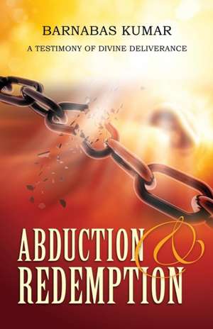 Abduction & Redemption de Barnabas Kumar