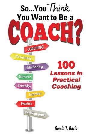 So...You Think You Want to Be a Coach? de Gerald T. Davis