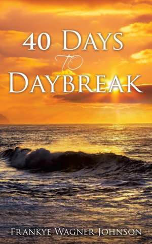 40 Days to Daybreak de Frankye Wagner-Johnson