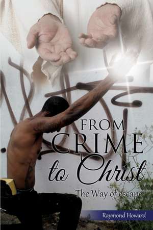 From Crime to Christ de Raymond Howard