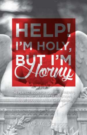 Help! I'm Holy, But I'm Horny de Dr Michael Scruggs